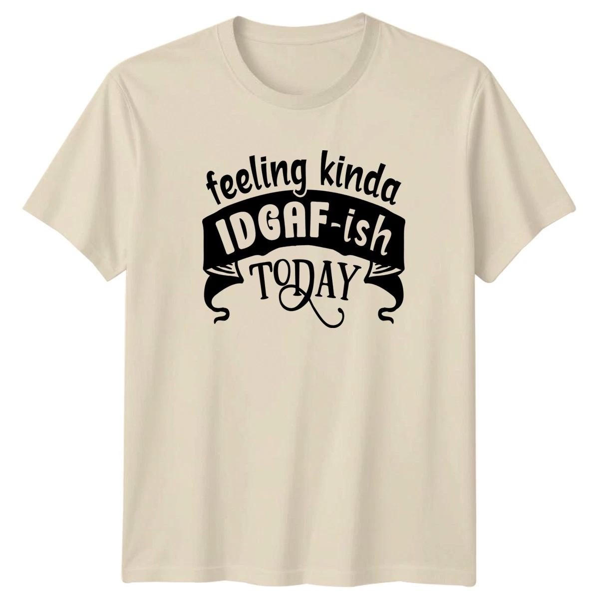 Feeling Kinda IDGAF-ish Today Attitude Expression Unisex T Shirt Men Women XXL