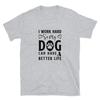 I Work Hard For My Dog Dogs People T-Shirt