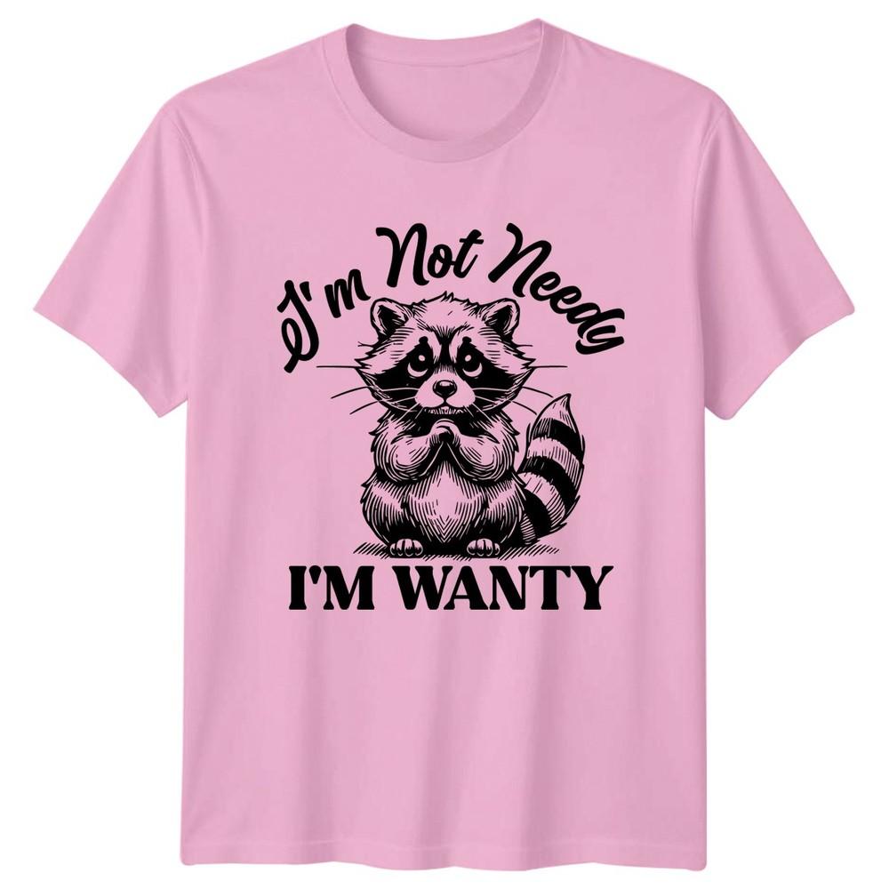 Im Not Needy Im Wanty TShirt Raccoon Humor Animal Birthday Gift For Him And Her