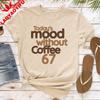 Today Mood Without Coffee 67 Women TShirt Casual Summer Coffee Club Tops Short Sleeve Cotton Fashion Oversized Y2k Tees