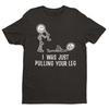 I Was Just Pulling Your Leg T-Shirt – Funny Stick Figure Joke Tee