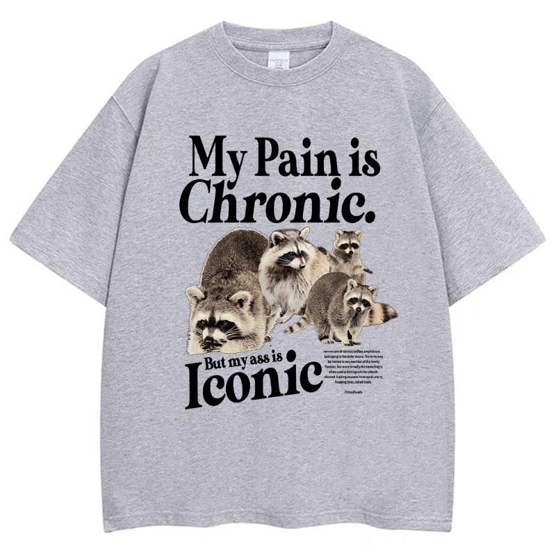 Funny Raccoon Meme T Shirt My Pain Is Chronic But My Ass Is Iconic Print Tees Men Women Fashion Casual Pure Loose T-Shirt