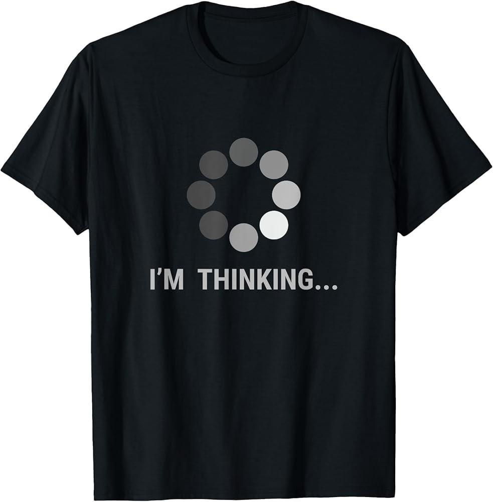 I am Thinking Loading Buffering Funny Gift TShirt Unisex T-Shirt S