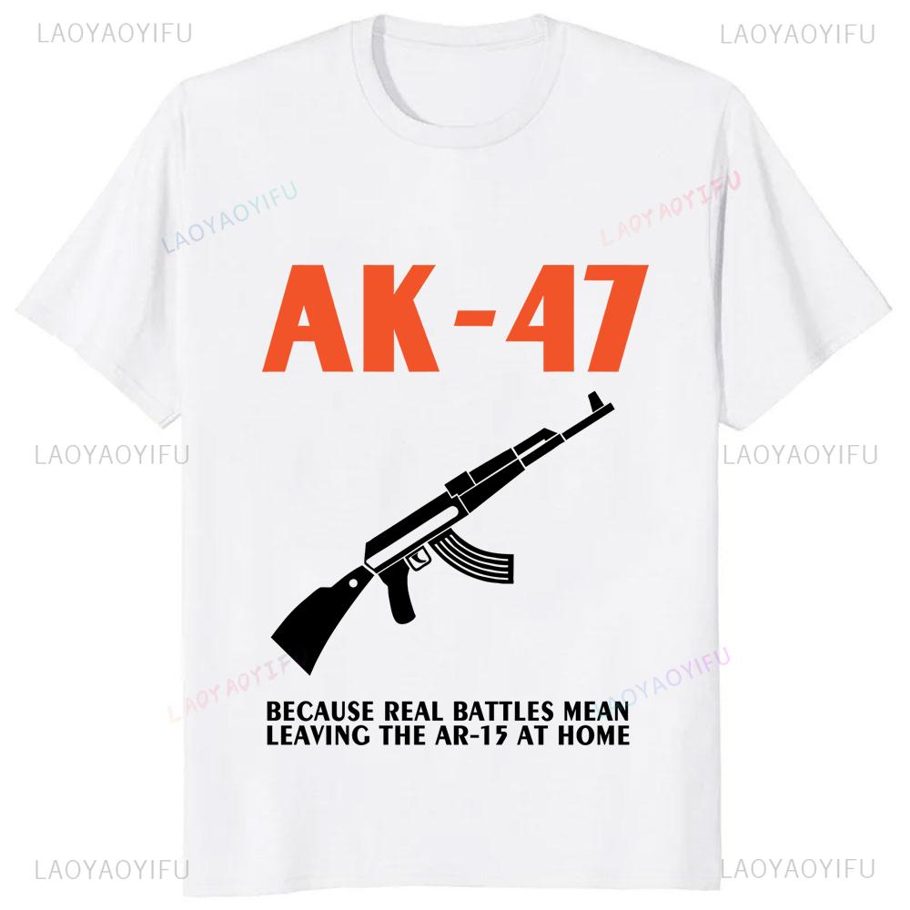 Because Real Battles Mean Leaving The Ar 15 At Home AK 47 Tshirt Hot Sale Casual Fashion Y2k Gun Graphic Printed Man T Shirt