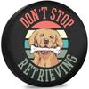 Golden Retriever Dog Don't Stop Retrieving Spare Tire Cover Waterproof Trailer Accessories 15Inch