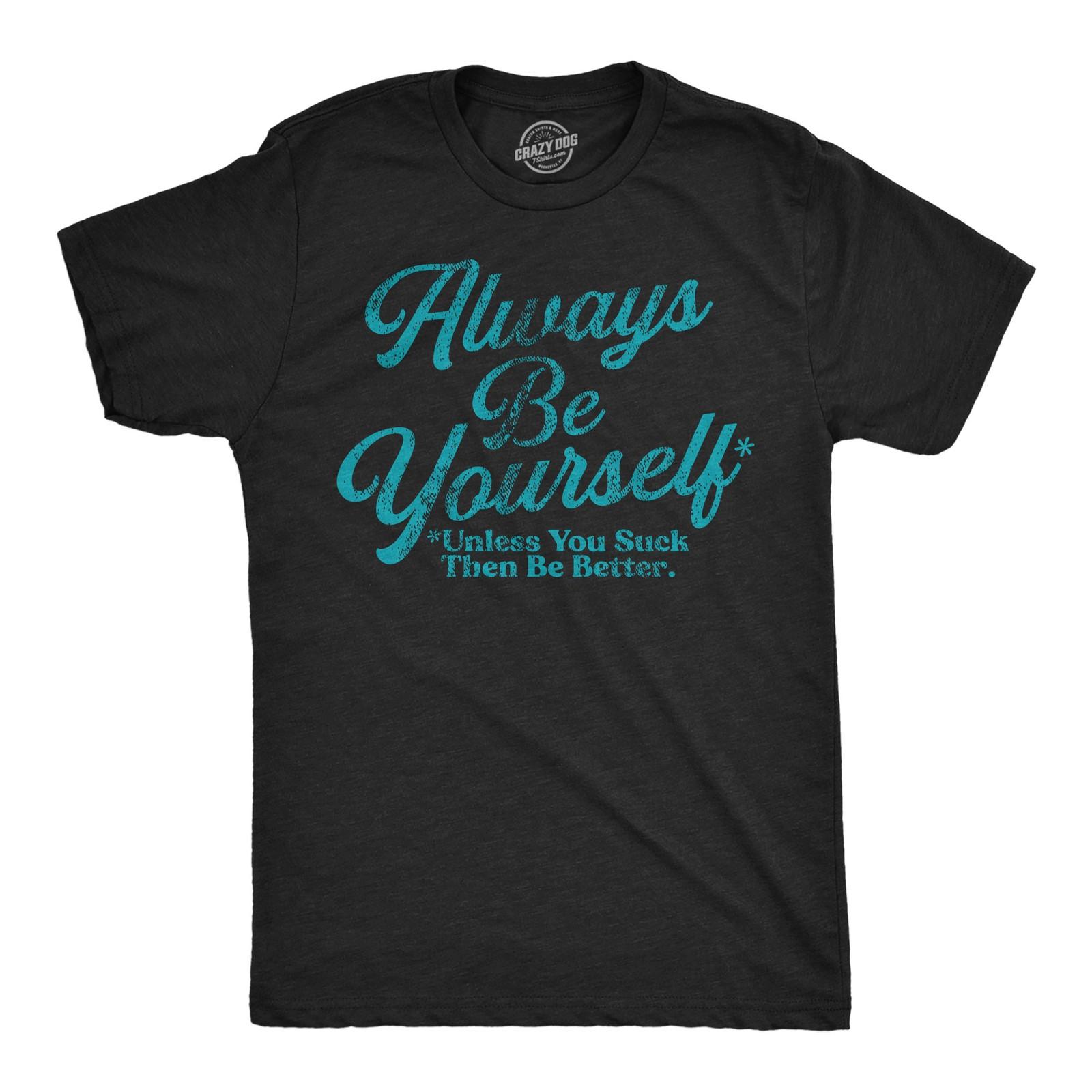 Mens Funny T Shirts Always Be Yourself Unless You Suck Then Be Better Sarcastic L
