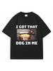 I Got That Dog In Me Meme T Shirt Funny Dog Humor Graphic Vintage Short Sleeve Oversized Cotton Casual T-Shirts Streetwear 01336