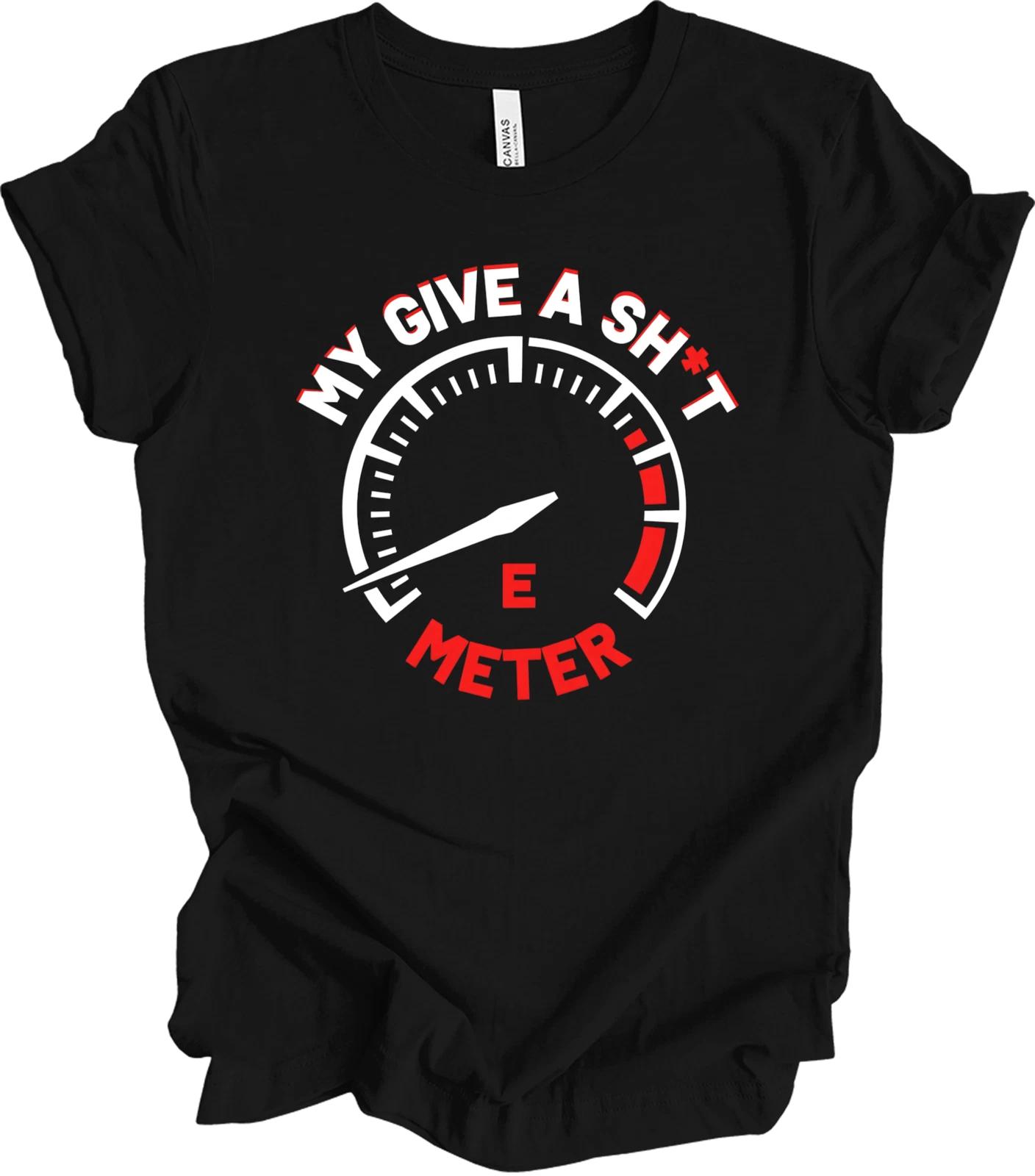 

My Give A Sh*t Meter Is Empty Funny Sarcastic Joke Humor Gift Idea T shirt M