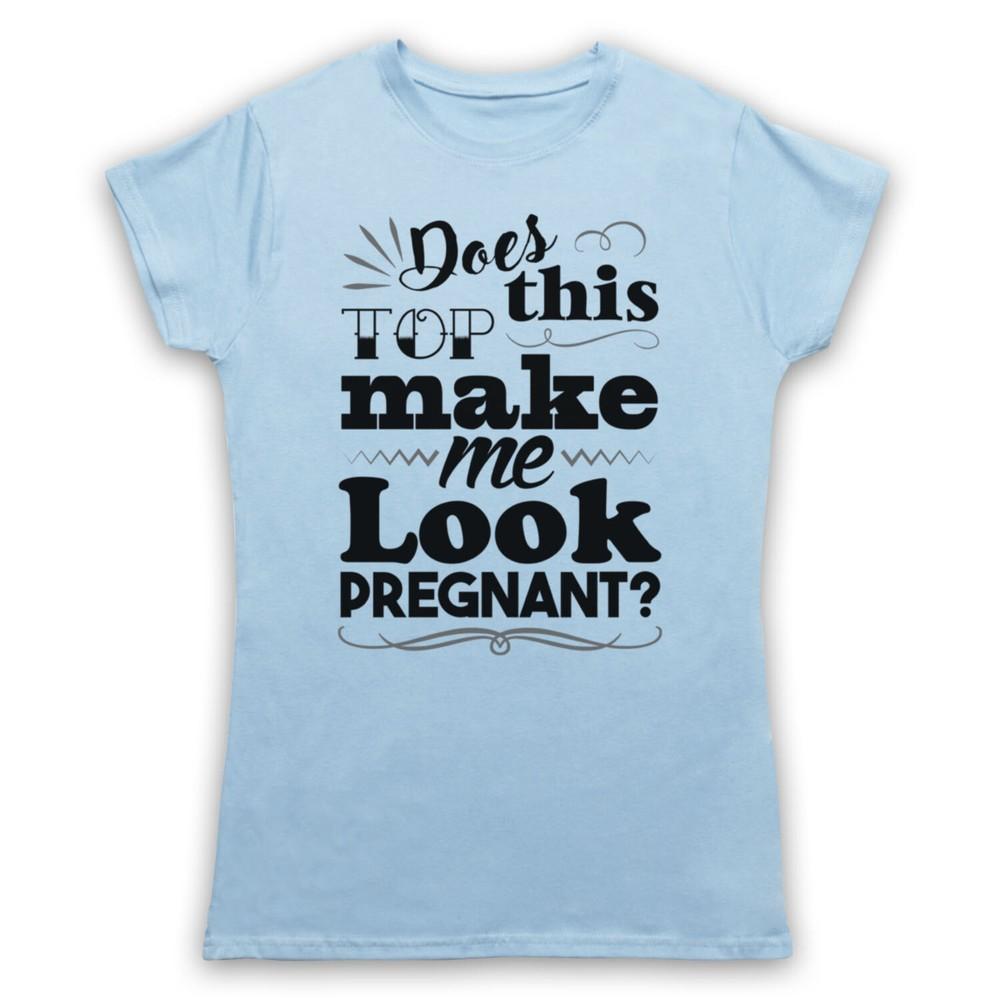 

Does This Top Make Me Look Pregnant Funny Pregnancy Mens And Womens T-Shirt 2XL
