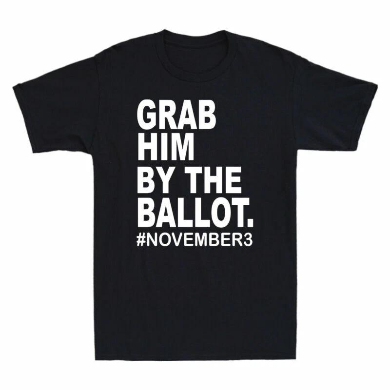 Grab Him By the Ballot #November 3 Funny Graphic Gift Men s T-Shirt Black Top XXL