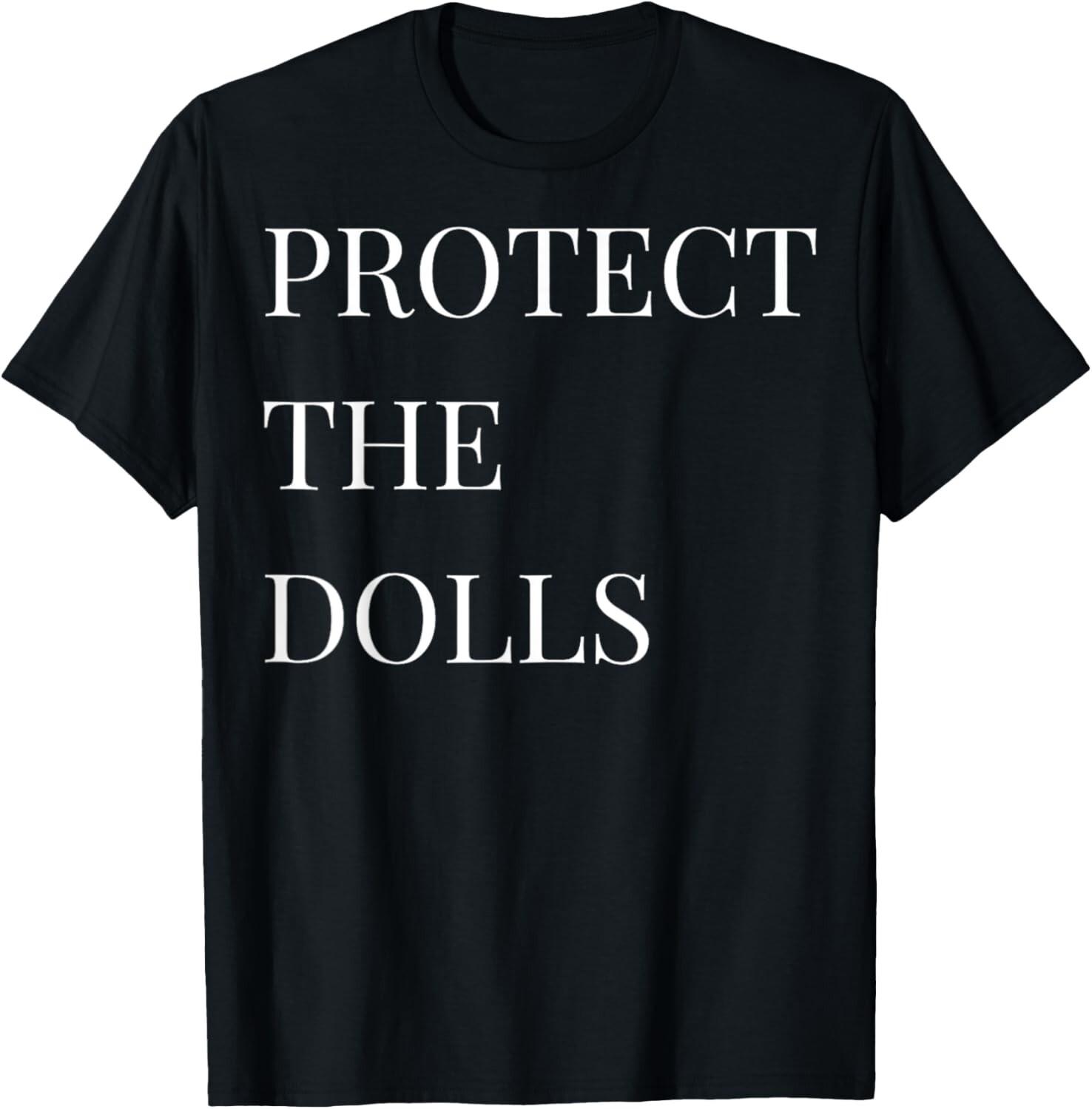 Protect The Dolls Shirt Protect The Dolls For Men Women T-Shirt Mens Womens Tees Top unisex T-Shirt Mens Womens Tees Top 3XL