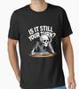 Is It Still Your Turn Funny Skeleton Waiting T-Shirt