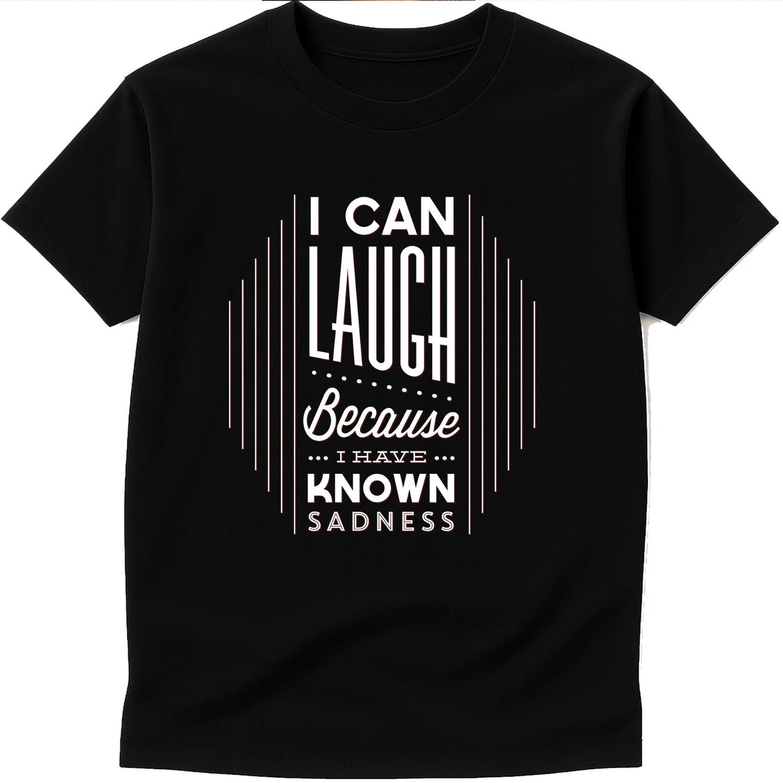 Quote T Shirt I Can Laugh Because I Know Sadness Inspirational Graphic Tee L
