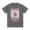 The Government Wants Me In Jail Funnt Cat Meme T Shirts Men's Women Fashion Harajuku T-shirt Cotton Casual Short Sleeve T-shirts