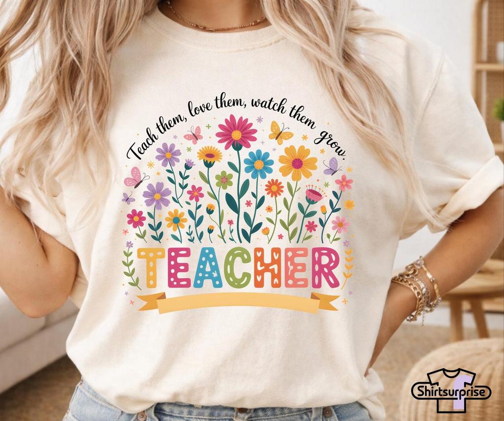 Teacher Appreciation Shirt, Floral Teacher Tee, Teach Them Love Them Watch Them Grow Shirt, Cute Teacher Gift, Spring Teacher Top