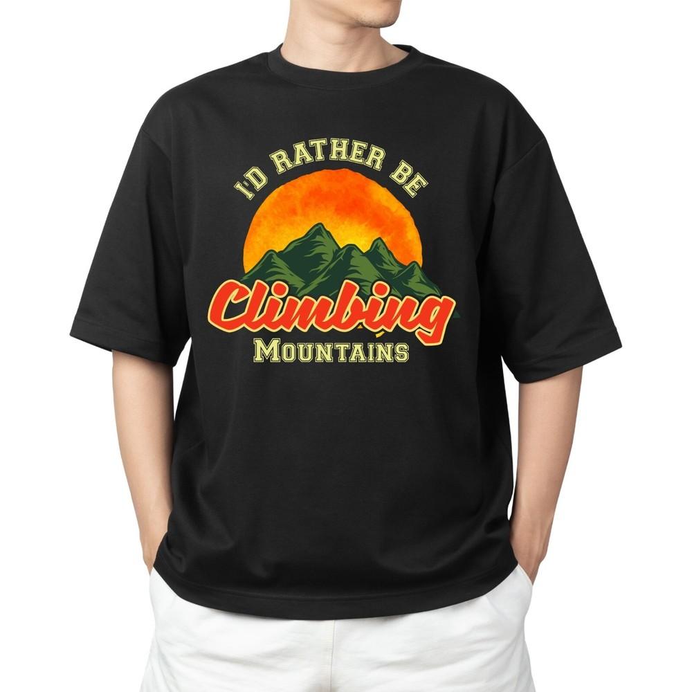 I'd Rather Be Climbing Mountains  T-shirt Men's Women's Tops Tees – Change Your Altitude | Hiking Tee