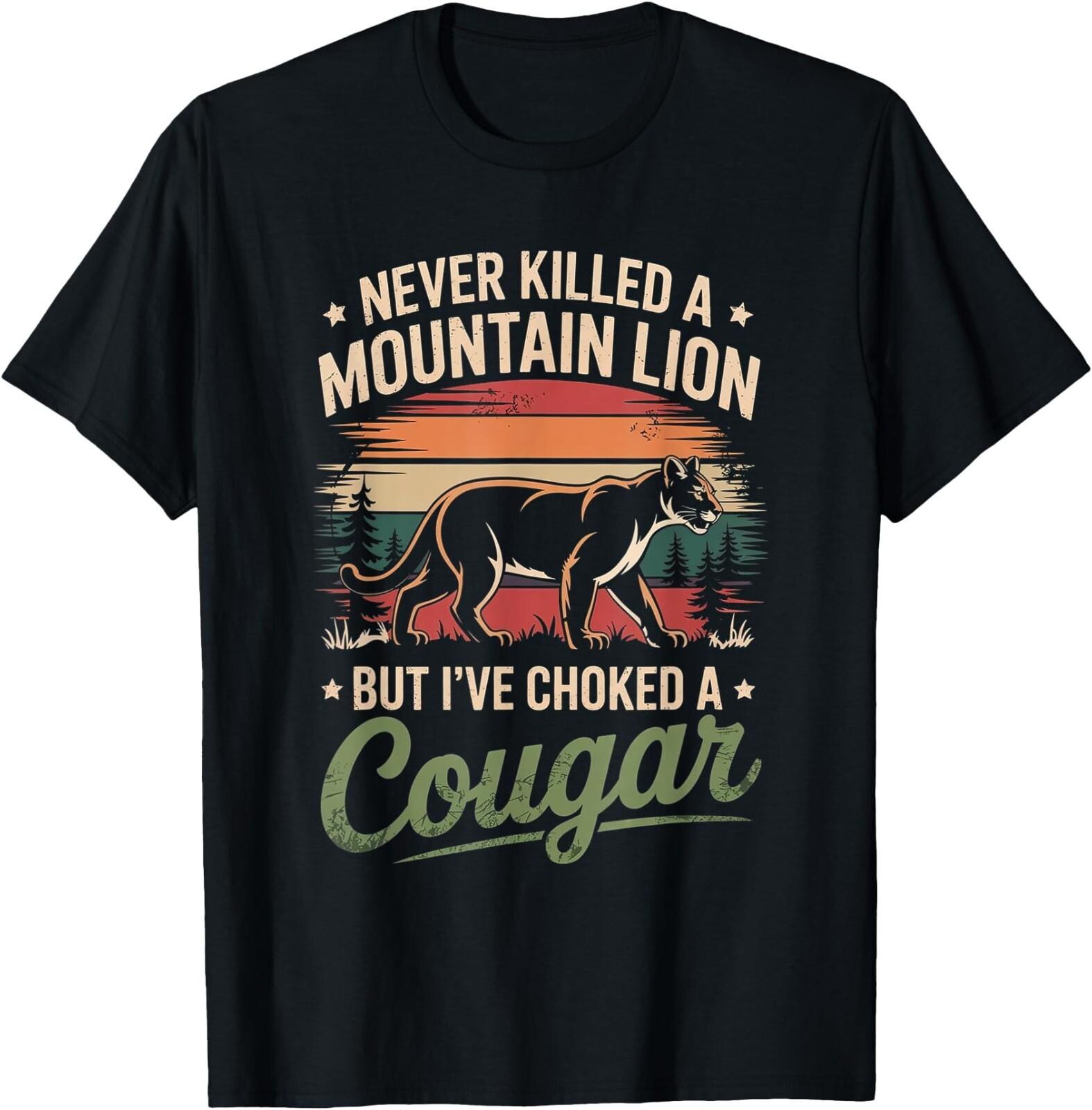 Never Killed A Mountain Lion But I ve Choked A Cougar T-Shirt , Unisex Tee S
