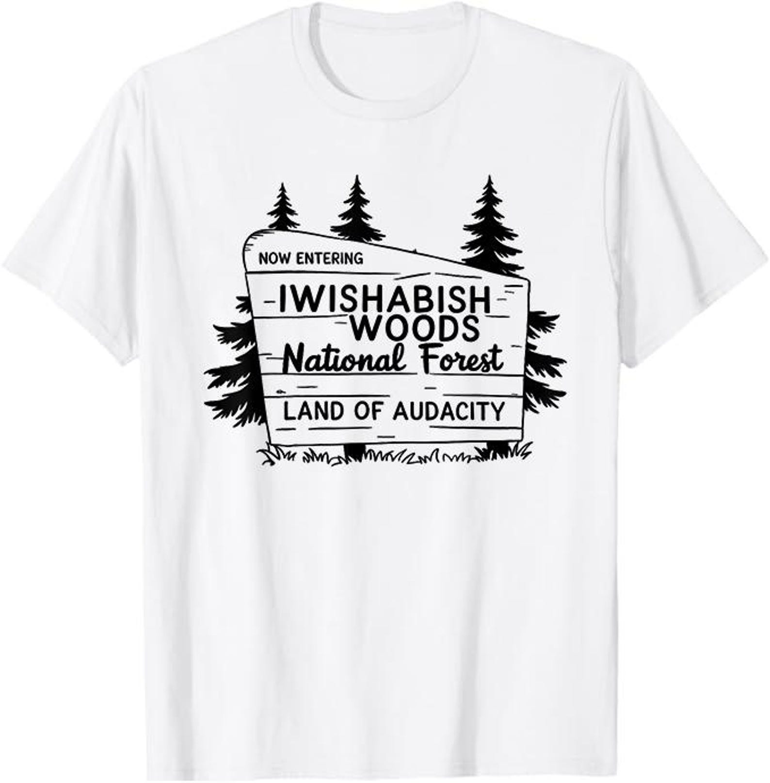 Now Entering Iwishabish Woods National Forest Land Audacity T-Shirt, National Forest Land of Audacity Funny Outdoors Graphic T-Shirt 2XL