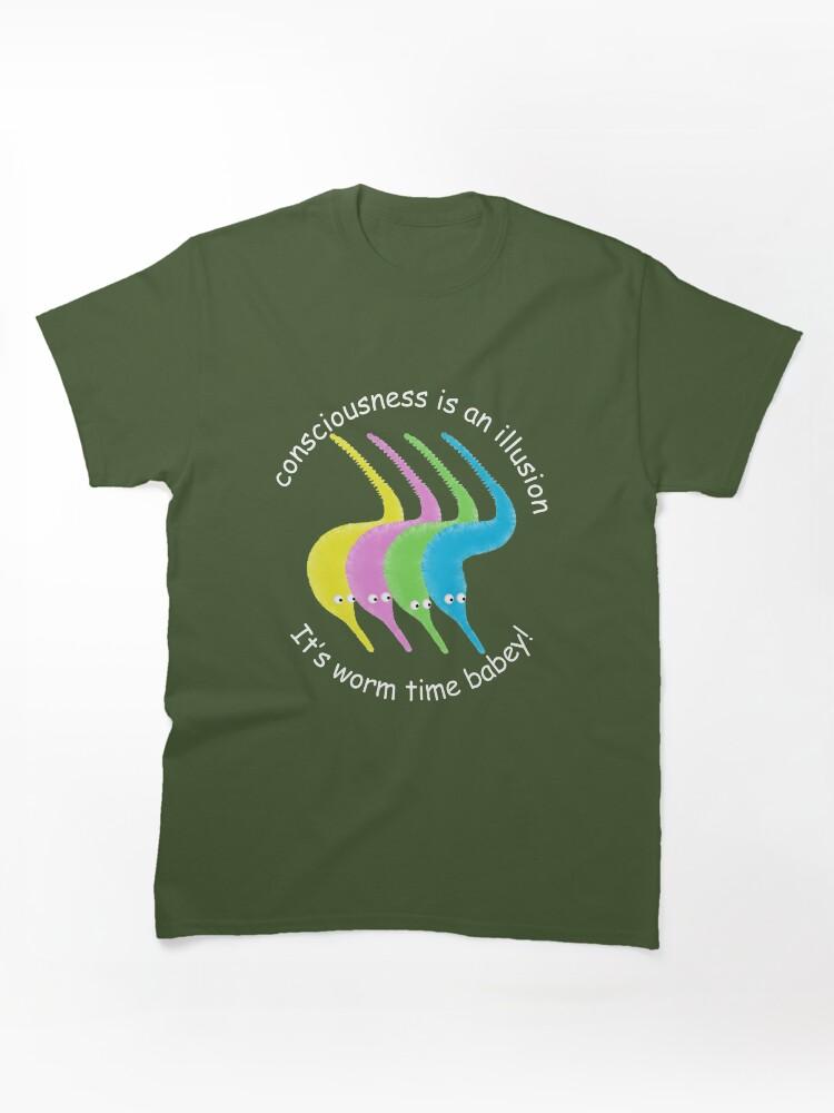 Worms Consciousness is an Illusion It's Worm Time Babey! Classic T-Shirt