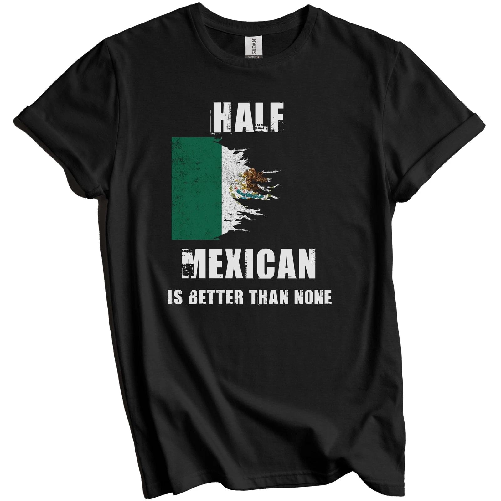 Half Mexican Is Better Than None Funny Mexico T-Shirt S