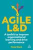 The Agile L&D : A Toolkit To Improve Organizational Learning and Drive Performance Book