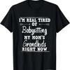 Funny Mom or Dad Tee Tired of Babysitting My Moms Grandkids T-Shirt