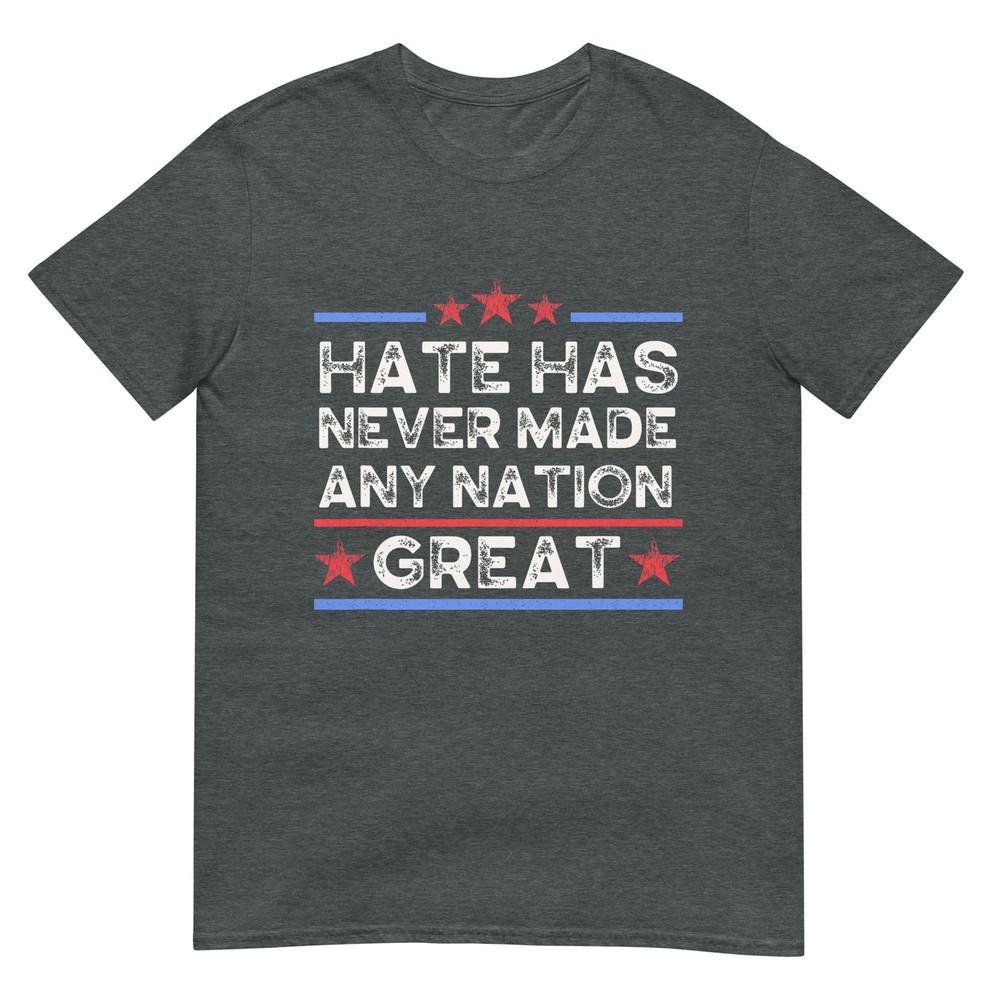 Hate Has Never Made Any Nation Great Anti Trump Anti Hate TShirt
