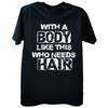 Funny with A Body Like This Who Needs Hair T Shirts Fathers Day Dad Streetwear Short Sleeve Birthday Gifts T-shirt Mens Clothing