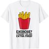 Exercise_ I Thought You Said Extra Fries Pommes French Fries T-Shirt