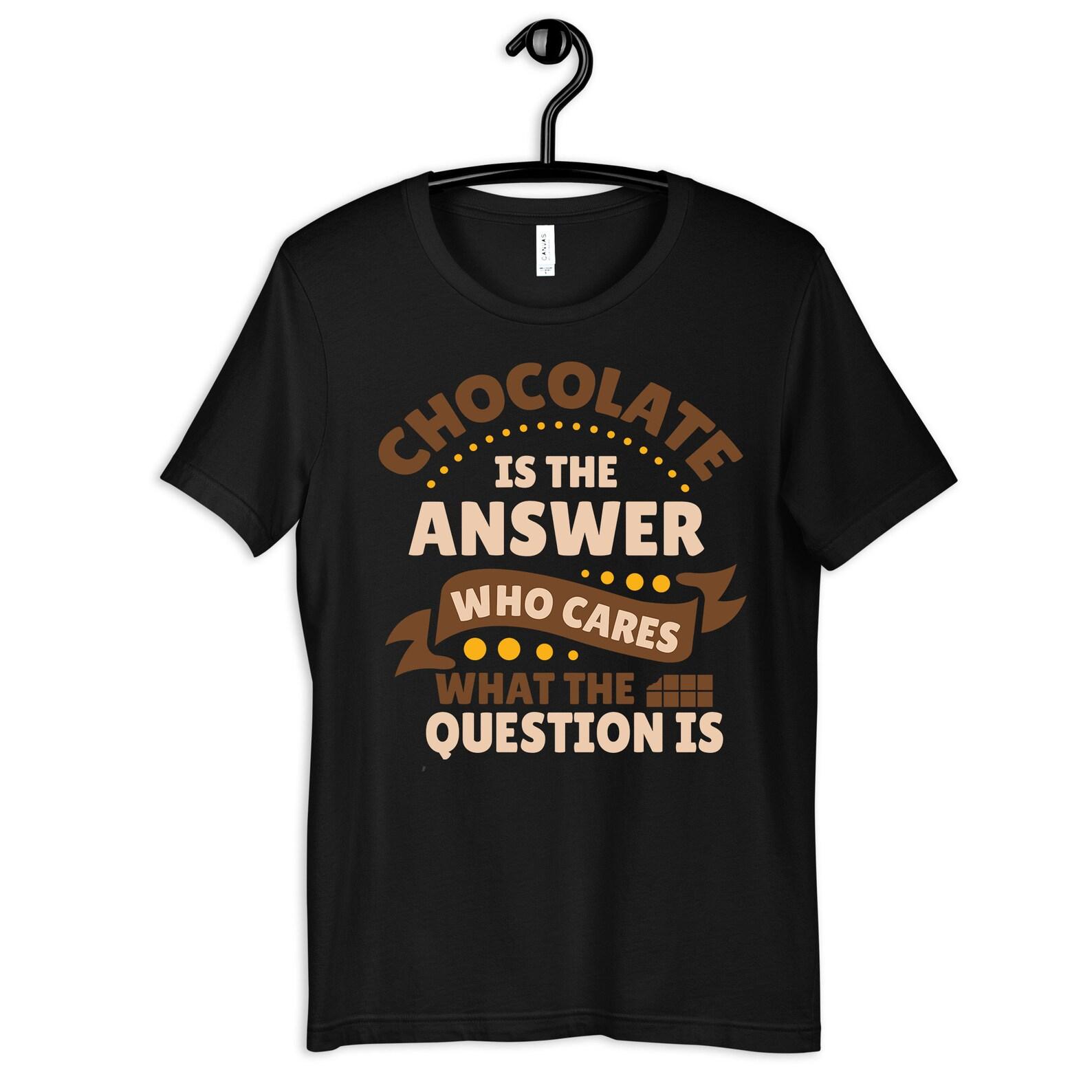 Chocolate Is The Answer Shirt, Funny Chocolate Lover T-Shirt, Womens Tee, T-shirt, T-shirt, Tank Top, Kids Tee, Toddler Baby Clothing 3XL