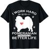 I Work Hard So My Pomeranian Dog Can Have A Better Life Gift T-Shirt for Men Women Girls Kids
