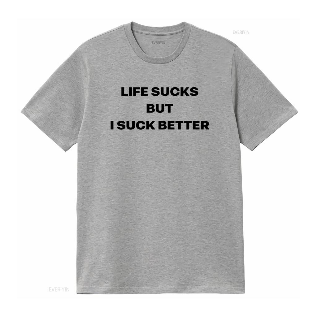 Life Sucks But I Suck Better T Shirt Funny Offensive Meme Sarcastic Ironic Oddly Specific Vintage Washed Casual Breathable