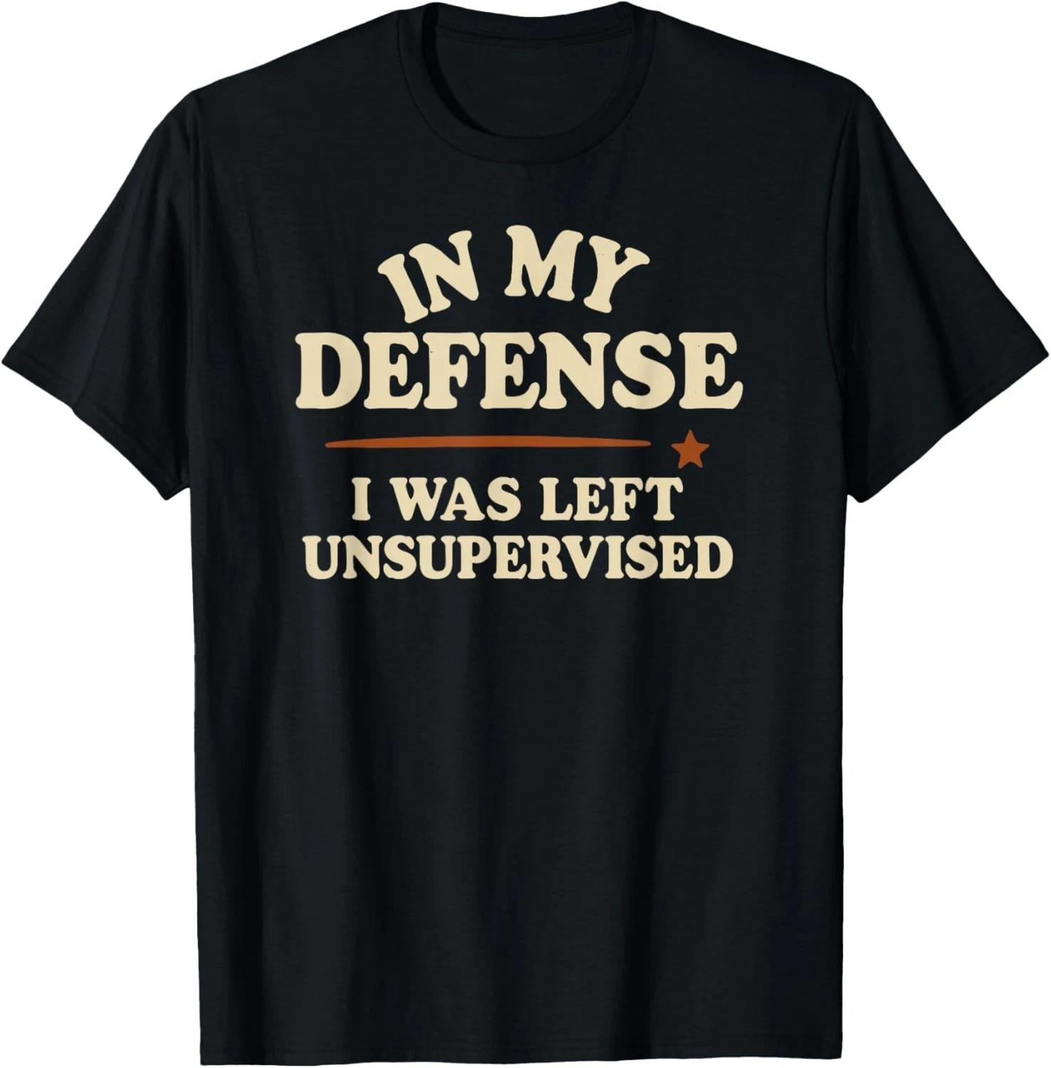 

Funny in My Defense I was Left Unsupervised Funny Tee Gift Unisex T-Shirt XL