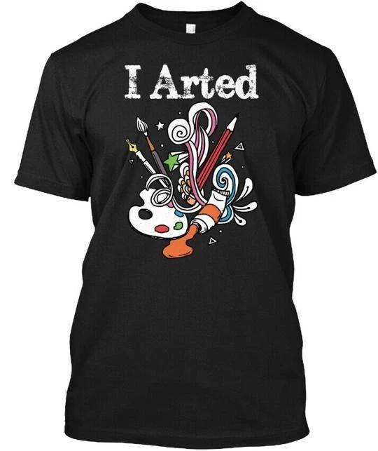 I Arted Funny Art T-Shirt Made in the USA Size S to 5XL