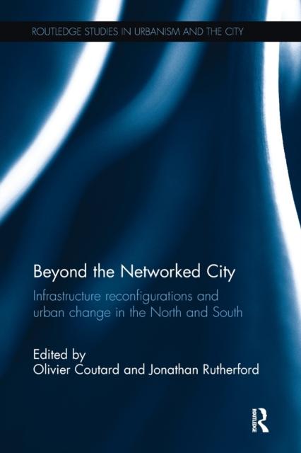 The Beyond the Networked City : Infrastructure Reconfigurations and Urban Change In the North and South Book