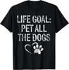 Life Goal Pet All The Dogs Funny Dog Lover Gift Puppy Owner Gift Unisex T-Shirt