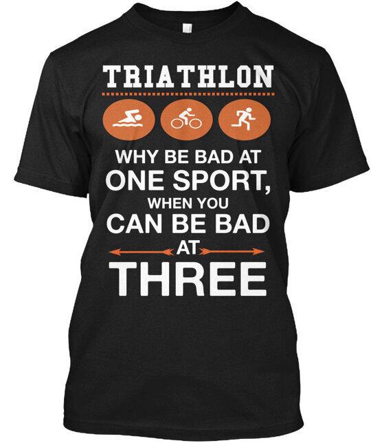 

Triathlon Funny Why Be Bad At One Sport When You T-Shirt Made in USA S-5XL M