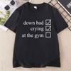 Down Bad Tshirt Rying At The Gym T Shirt Workout Gym Lover Crewneck T-shirts Men Women Casual Round Neck Printed Tshirts