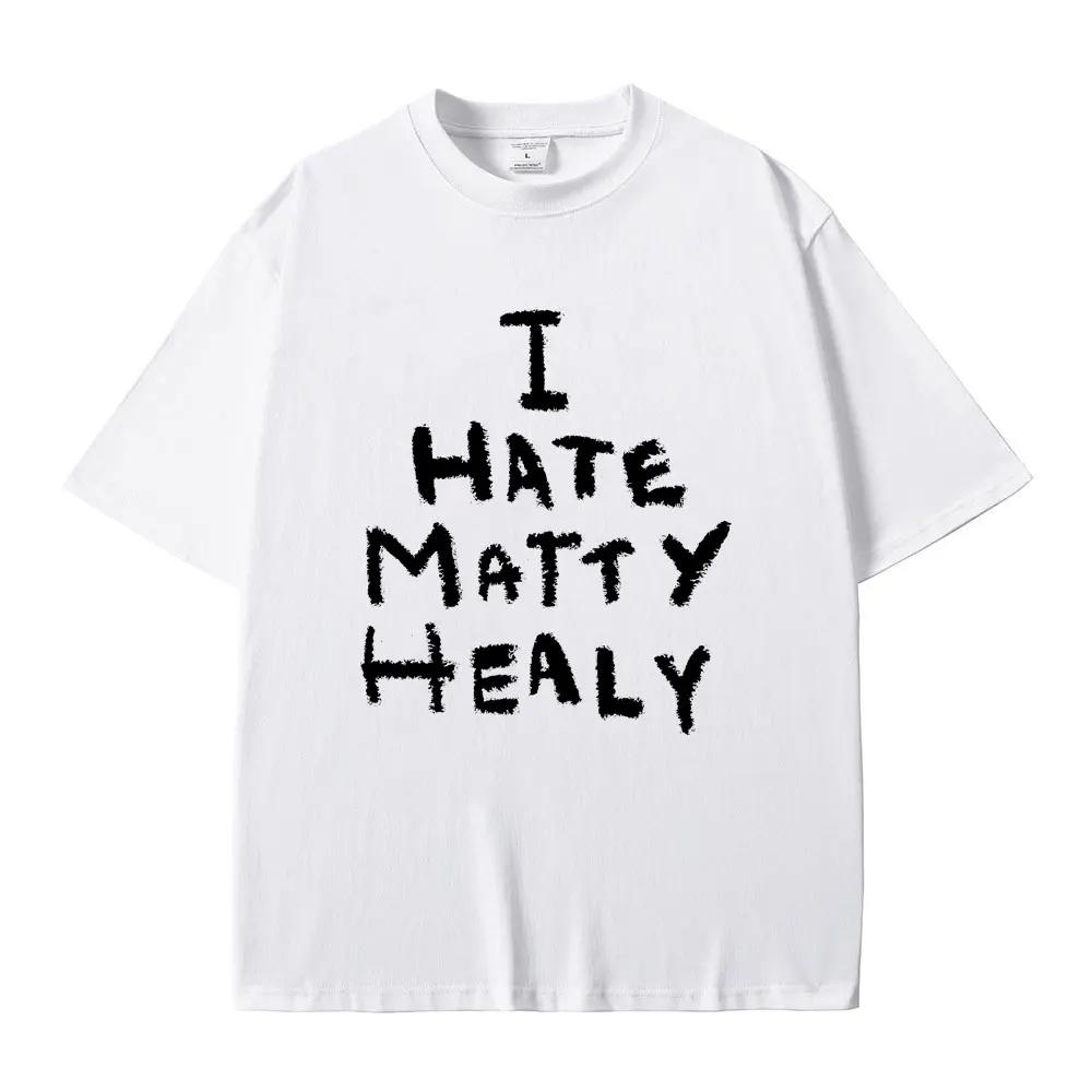 LE I Hate Matty Healy Tshirt Rock Band The 1975 Cute Funny Lead Singer Print T-shirt Male Vintage Indie Alternative