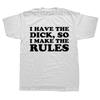 I Have The Dick So Make The Rules Men T Shirts Fashion Cotton Crew Neck Tee Shirts Male Euro Size Streetwear Top Tees