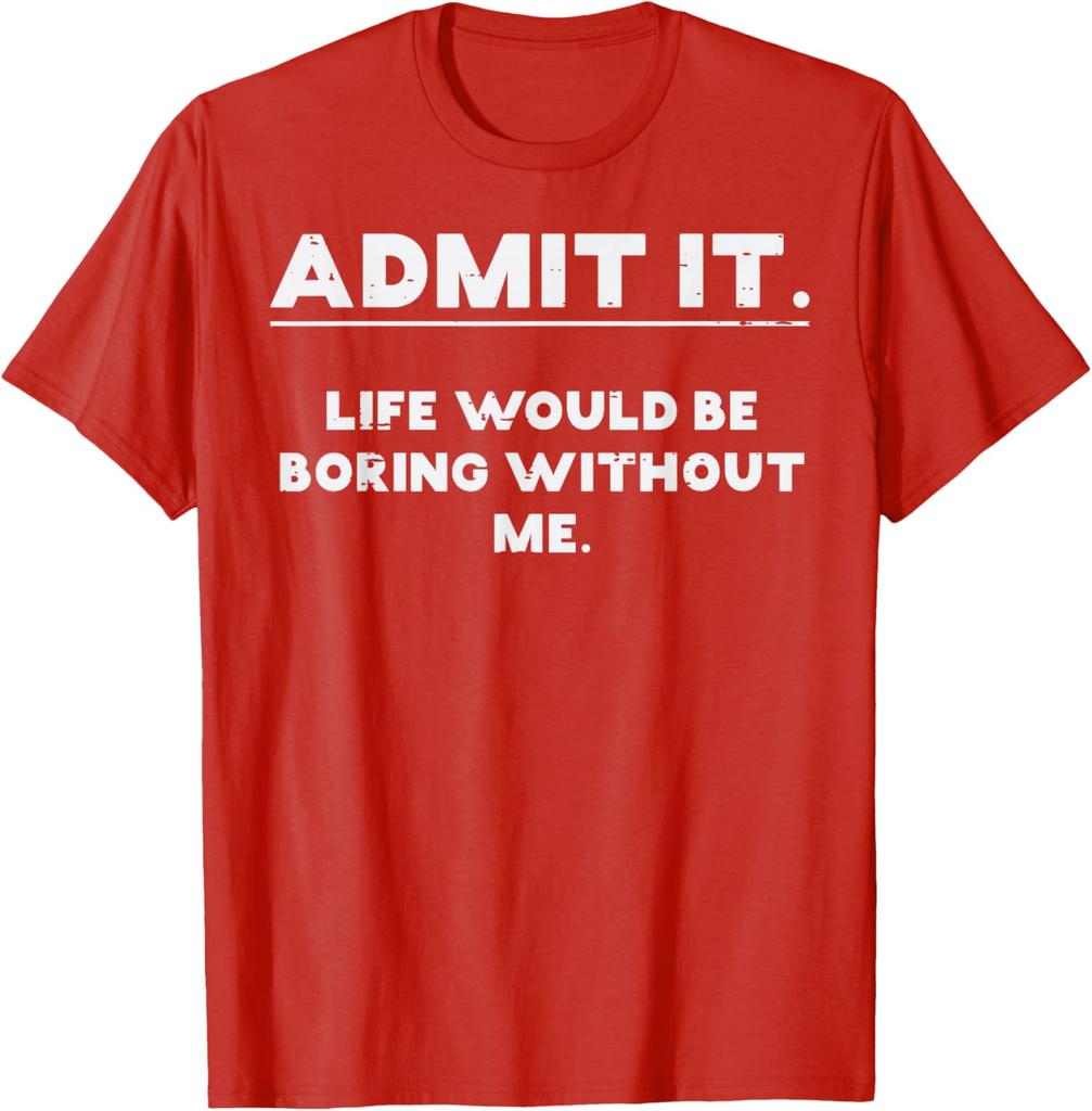 Admit It Life Would Be Boring Without Me Funny Graphic TShirt Cotton Casual Crewneck Tee