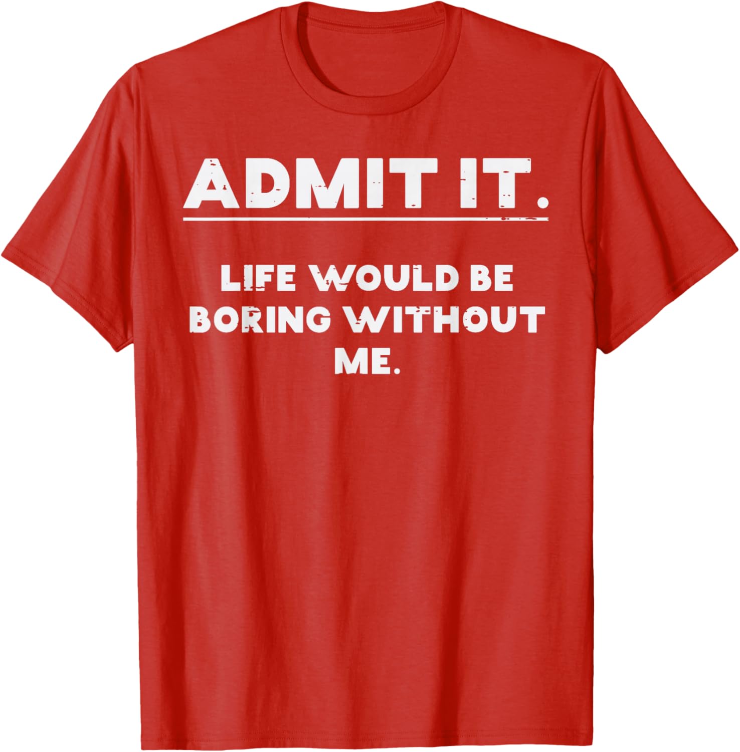 Admit It Life Would Be Boring Without Me Funny Graphic TShirt Cotton Casual Crewneck Tee S