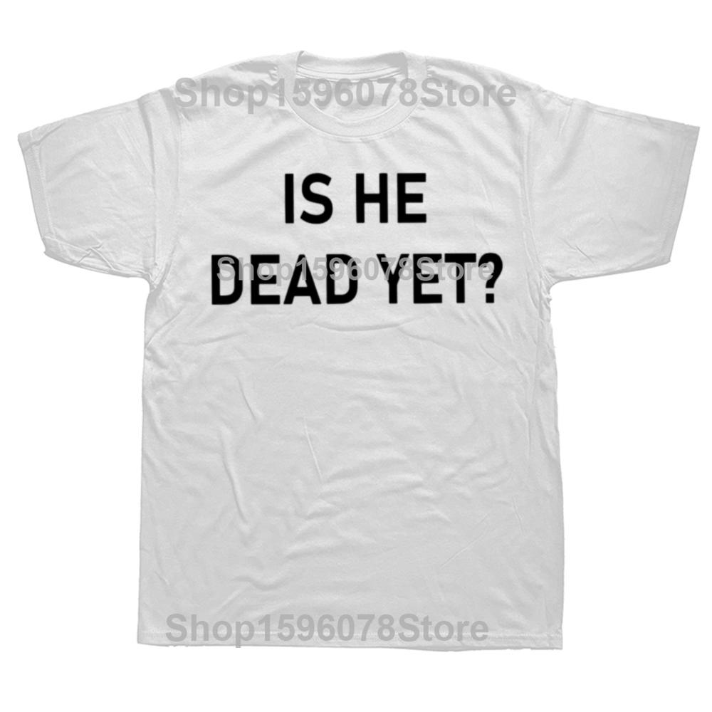 Is He Dead Yet T Shirt Funny Phrase Pop Y2k T-shirt For Men Women Soft 100% Cotton Casual Tee Tops EU Size