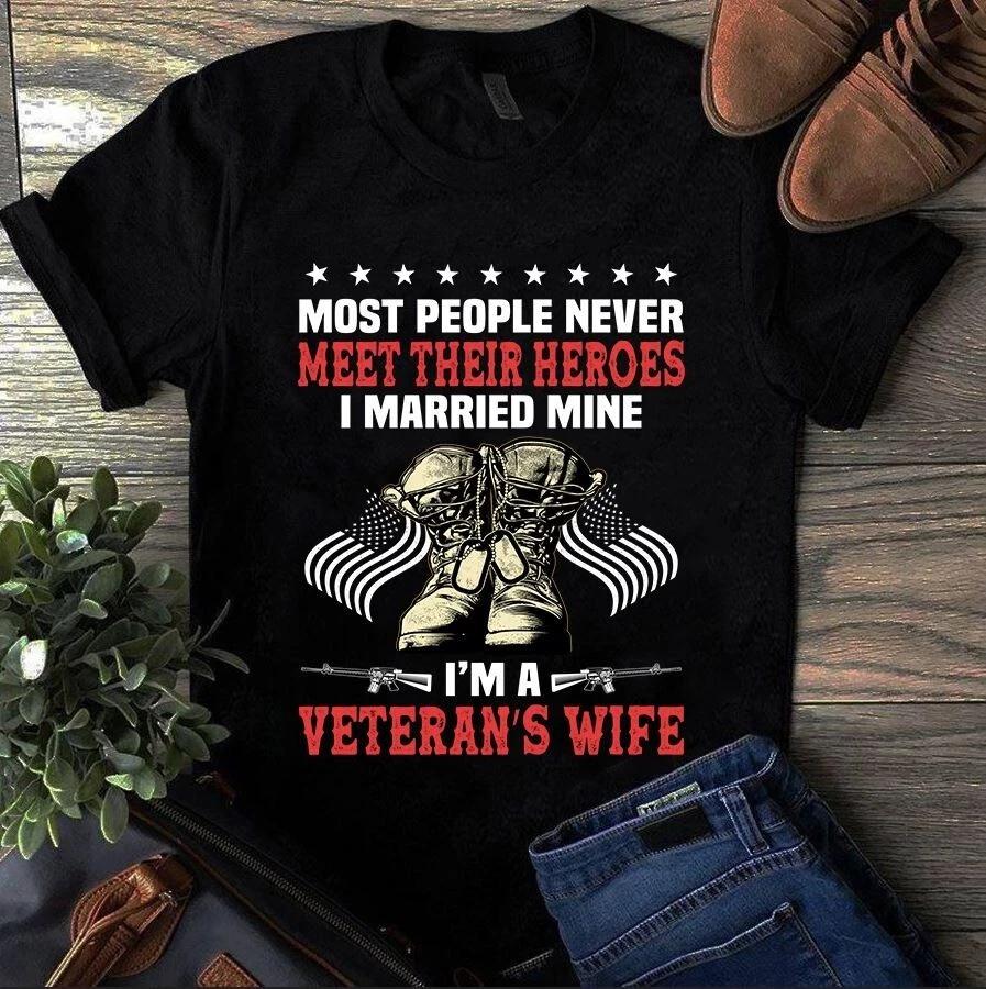 Men s and Women s T-shirts Most People Never Meet Their Hero I Married Mine I m a Veteran s Wife XXXL
