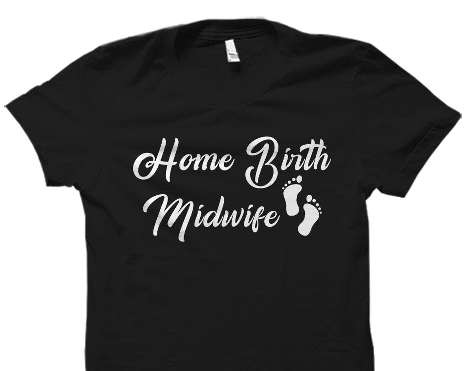 Home Birth Shirt. Home Birth Midwife Gift. Home Birth Midwife Shirt. Home Birth T-Shirt. Midwife Shirt. Midwife T-Shirt Midwife Gift #OS3706 S