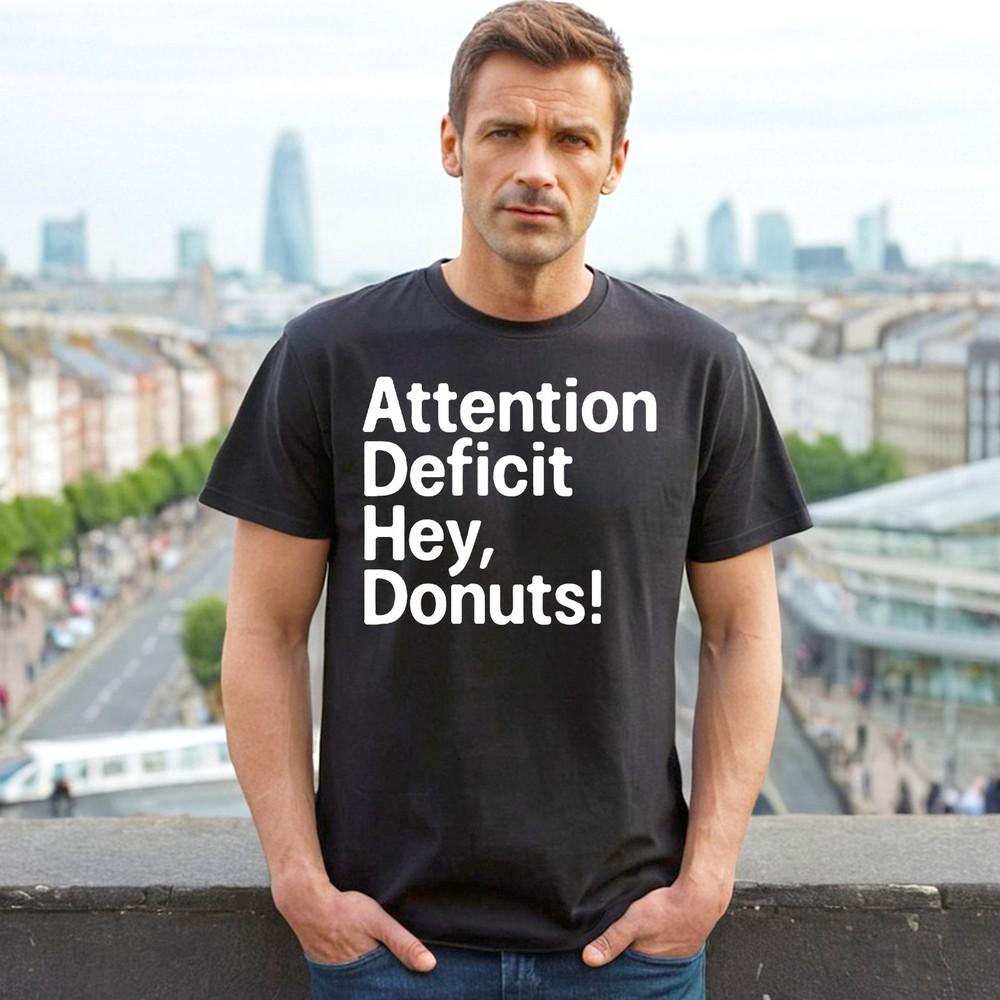 

ATTENTION DEFICIT HEY DONUTS | NOVELTY MEN#039;S TSHIRT PURE COTTON | JOKE TOP TEE Unisex T-Shirt XXXXL