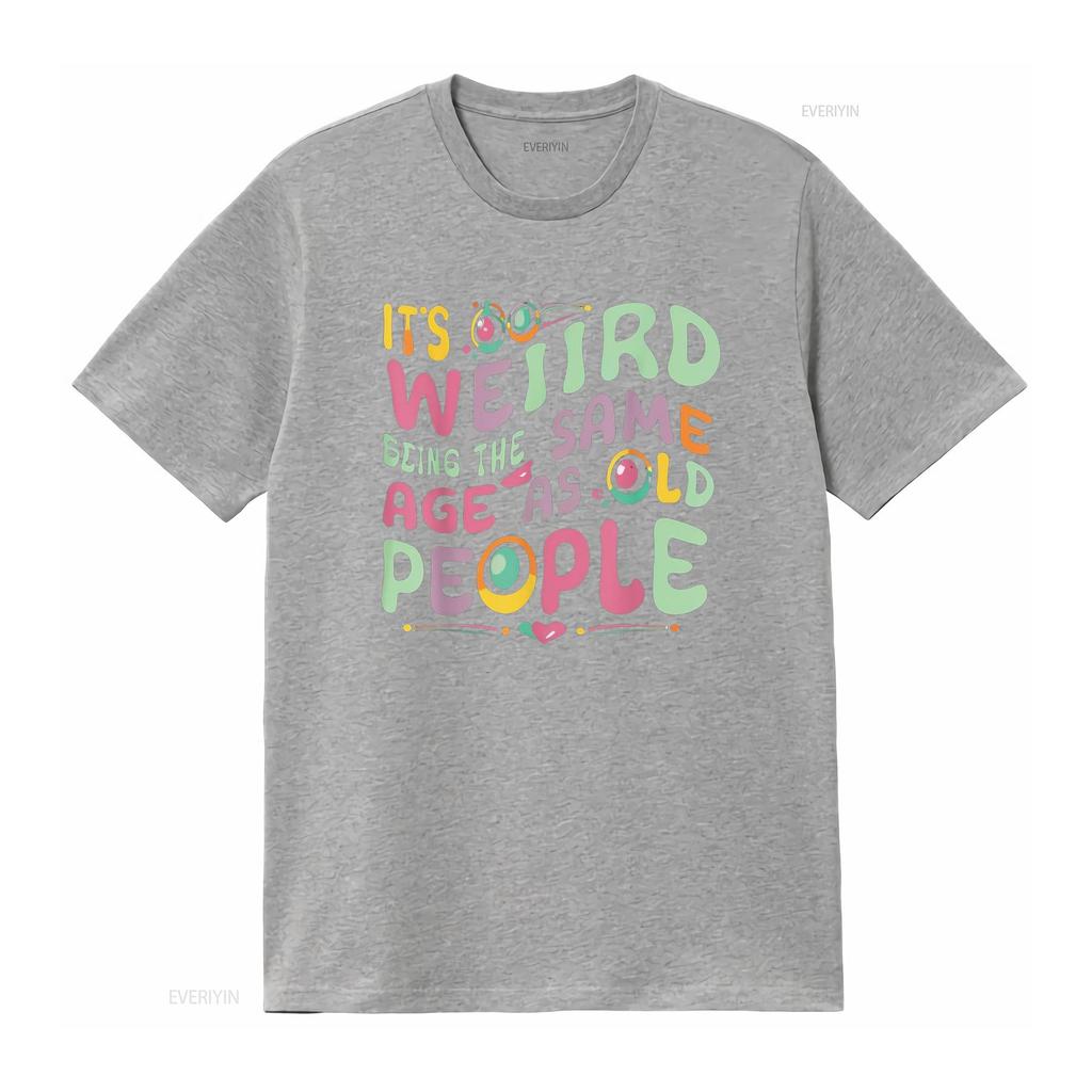funny It s Weird Being The Same Age As Old People person T Shirt vintage Washed Casual Versatile Comfortable fashion Soft