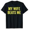 Funny My Wife Beats Me Husband Graphic T-shirts Men Women's Fashion Casual Tshirt 100% Cotton Loose Oversized T Shirt