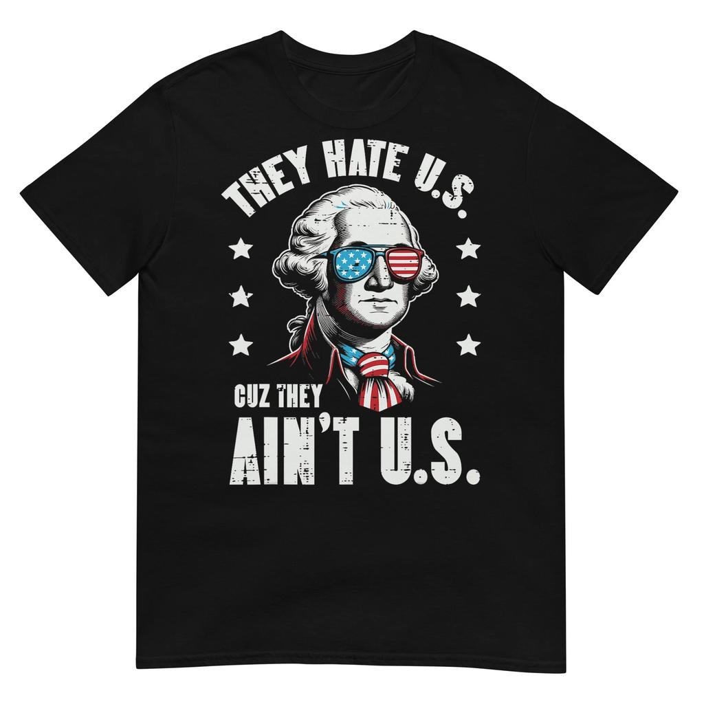 4th Of July They Hate US Coz They Ain't US Funny Women Men T-Shirt