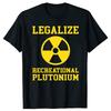 Funny Legalize Recreational Plutonium T Shirts Unisex Women Cotton Humor Streetwear Tee Shirt Short Sleeve Unisex Loose Clothing